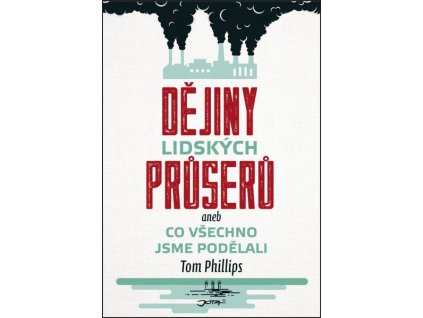 DĚJINY LIDSKÝCH PRŮSERŮ ANEB CO VŠECHNO JSME PODĚLALI  Tom Phillips