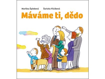 MÁVÁME TI, DĚDO  Špinková Martina, Filcíková Šarlota