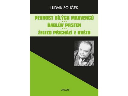 PEVNOST BÍLÝCH MRAVENCŮ / ĎÁBLŮV PRSTEN / ŽELEZO PŘICHÁZÍ Z HVĚZD  Souček, Ludvík