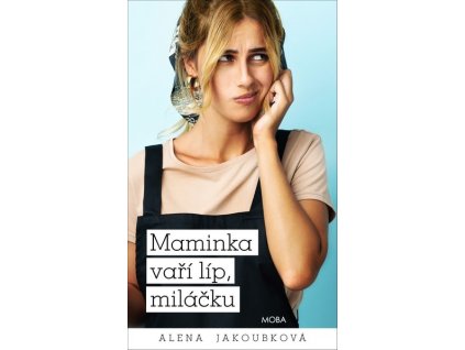 MAMINKA VAŘÍ LÍP, MILÁČKU  Jakoubková