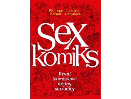 SEXKOMIKS: PRVNÍ KOMIKSOVÉ DĚJINY SEXUALITY  Brenot Philippe