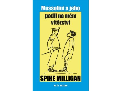 MUSSOLINI A JEHO PODÍL NA MÉM VÍTĚZSTVÍ  Milligan Spike