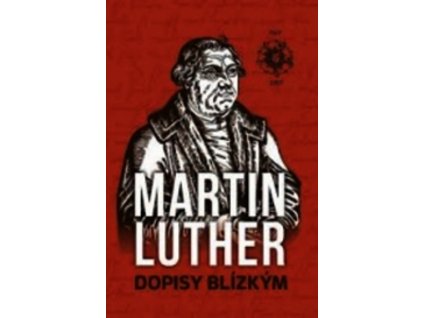 MARTIN LUTHER DOPISY BLÍZKÝM  Martin Luther