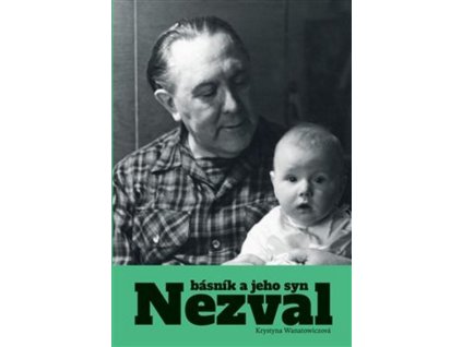 NEZVAL. BÁSNÍK A JEHO SYN  Wanatowiczová Krystyna