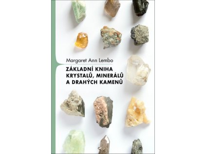 ZÁKLADNÍ KNIHA KRYSTALŮ, MINERÁLŮ A DRAHÝCH KAMENŮ  Lembo Margaret Ann