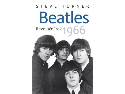 BEATLES REVOLUČNÍ ROK 1966  Turner Steve