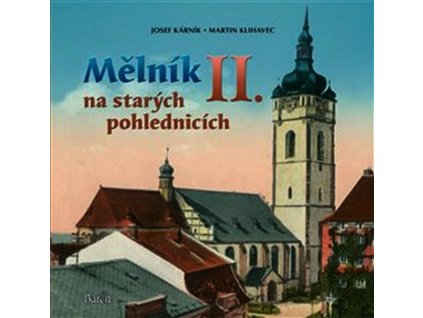 MĚLNÍK II. NA STARÝCH POHLEDNICÍCH  Kárník Josef, Klihavec Martin