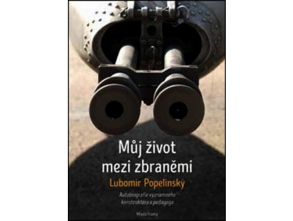 MŮJ ŽIVOT MEZI ZBRANĚMI  Popelínský Lubomír