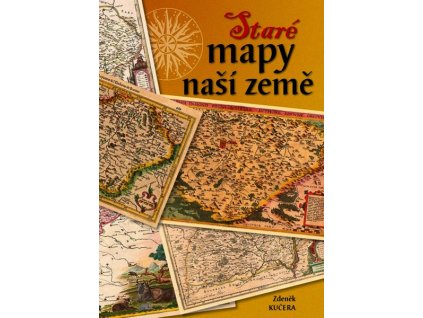 STARÉ MAPY NAŠÍ ZEMĚ  Kučera Zdeněk