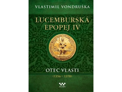 LUCEMBURSKÁ EPOPEJ IV - OTEC VLASTI (1356-1378)  Vodruška Vlastimil