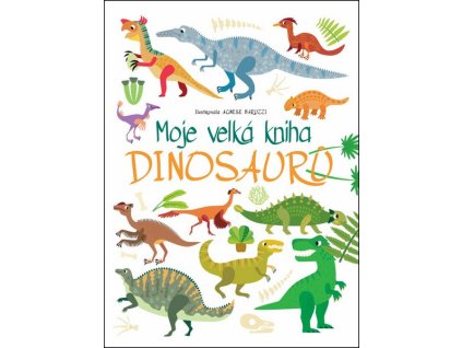 MOJE VELKÁ KNIHA DINOSAURŮ
