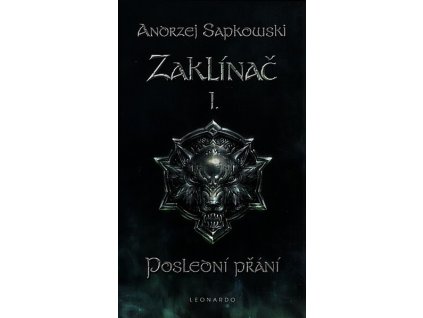 ZAKLÍNAČ I. POSLEDNÍ PŘÁNÍ  Andrzej Sapkowski