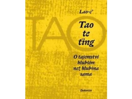 TAO TE ŤING: O TAJEMSTVÍ HLUBŠÍM NEŽ HLUBINA SAMA - 6. VYDÁNÍ