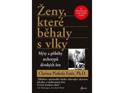 ŽENY, KTERÉ BĚHALY S VLKY - 3. VYDÁNÍ  Pinkola Estés Clarissa