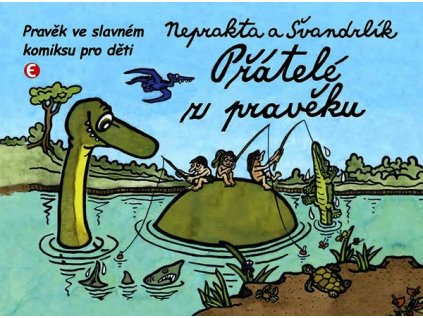 PŘÁTELÉ Z PRAVĚKU  Neprakta a Švandrlík