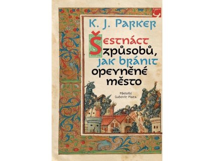 ŠESTNÁCT ZPŮSOBŮ, JAK UBRÁNIT OPEVNĚNÉ MĚSTO  Parker, K. J.