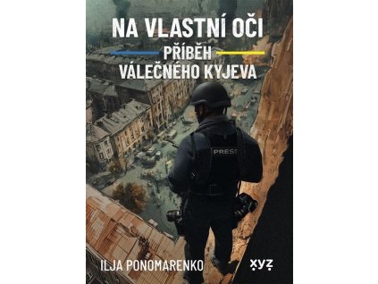 NA VLASTNÍ OČI: PŘÍBĚH VÁLEČNÉHO KYJEVA  Ponomarenko Ilja