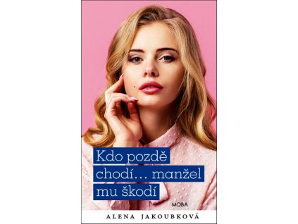 KDO POZDĚ CHODÍ… MANŽEL MU ŠKODÍ  Alena Jakoubková