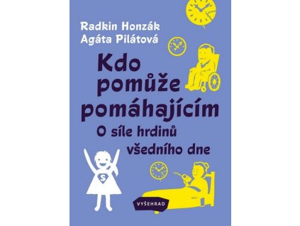 KDO POMŮŽE POMÁHAJÍCÍM  Pilátová Agáta, Honzák Radkin