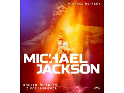 MICHAEL JACKSON: KOUZLO, ŠÍLENSTVÍ, ŽIVOT 1958-2009  Heatley Michael