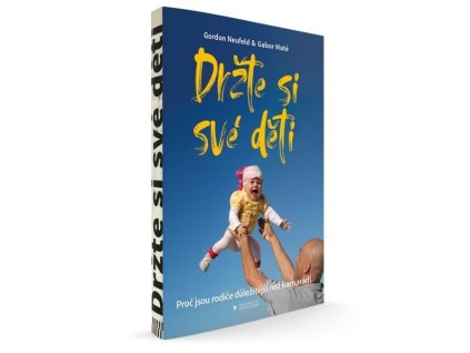 DRŽTE SI SVÉ DĚTI  Neufeld Gordon, Maté Gábor