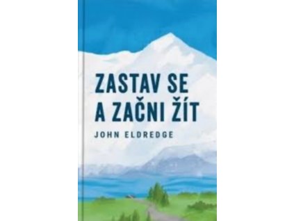 ZASTAV SE A ZAČNI ŽÍT  Eldredge John