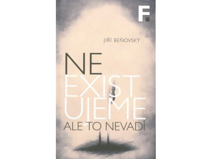 NEEXISTUJEME. ALE TO NEVADÍ  Beňovský Jiří