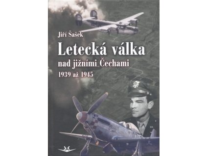LETECKÁ VÁLKA NAD JIŽNÍMI ČECHAMI 1939-1945 SK361.  Šašek Jiří