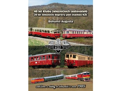 40 LET KLUBU ŽELEZNIČNÍCH CESTOVATELŮ, 20 LET ŽELEZNIČNÍ DOPRAVY POD ZNAČKOU KŽC  Augusta Bohumil
