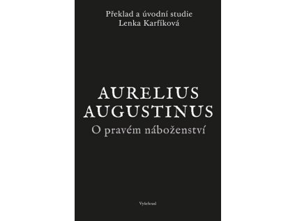 O PRAVÉM NÁBOŽENSTVÍ  Aurelius Augustinus, Karfíková Lenka