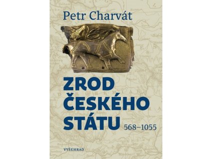 ZROD ČESKÉHO STÁTU  Charvát Petr