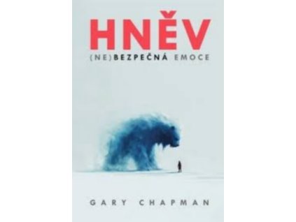 HNĚV: (NE)BEZPEČNÁ EMOCE  Chapman Gary