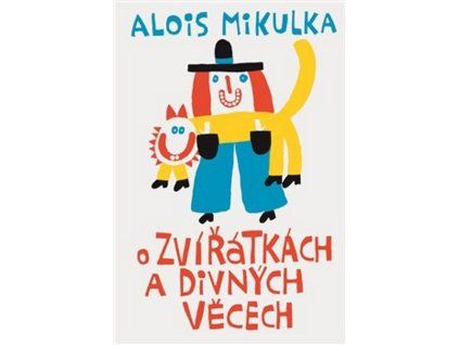 O ZVÍŘÁTKÁCH A DIVNÝCH VĚCECH  Mikulka Alois