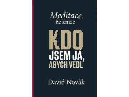 MEDITACE KE KNIZE KDO JSEM JÁ, ABYCH VEDL  Novák David