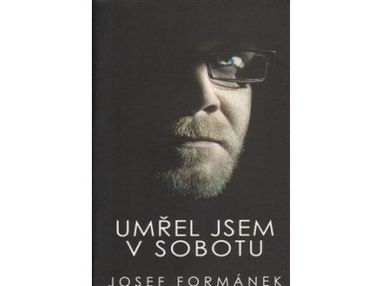 UMŘEL JSEM V SOBOTU  Formánek Josef