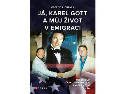JÁ, KAREL GOTT A MŮJ ŽIVOT V EMIGRACI  Suchánek George