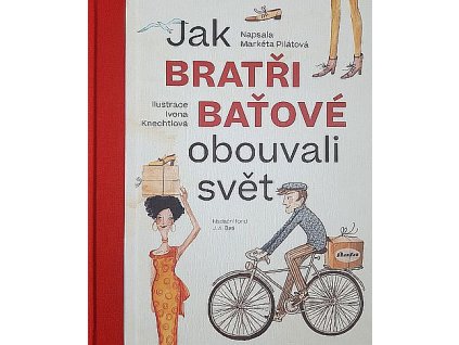 JAK BRATŘI BAŤOVÉ OBOUVALI SVĚT, PILÁTOVÁ MARKÉTA, KNECHTLOVÁ IVONA, zlatavelryba.cz