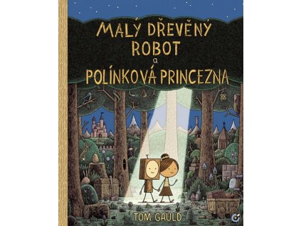 MALÝ DŘEVĚNÝ ROBOT A POLÍNKOVÁ PRINCEZNA, TOM GAULD, zlatavelryba.cz (1)