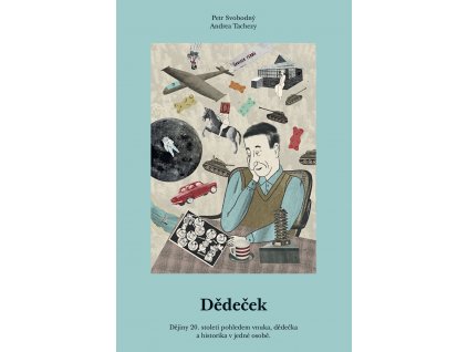 DĚDEČEK DĚJINY 20. STOLETÍ POHLEDEM VNUKA, DĚDEČKA A HISTORIKA V JEDNÉ OSOBĚ, PETR SVOBODNÝ, zlatavelryba.cz (1)