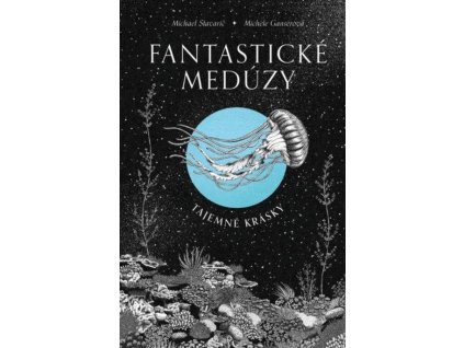 Fantastické medúzy Tajemné krásky, Michael Stavarič, zlatavelryba.cz