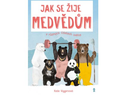 JAK SE ŽIJE MEDVĚDŮM V RŮZNÝCH ČÁSTECH SVĚTA, KATIE VIGGERS, zlatavelryba.cz