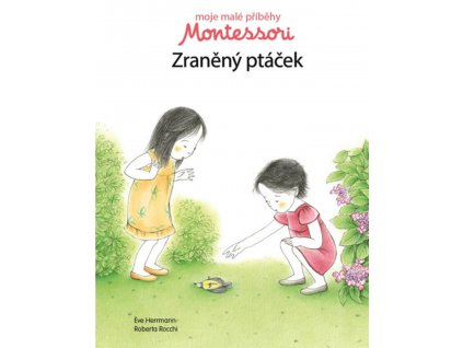 MOJE MALÉ PŘÍBĚHY MONTESSORI ZRANĚNÝ PTÁČEK, ÉVE HERRMANN, zlatavelryba.cz (1)