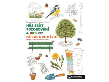 Můj sešit pozorování a aktivit Příroda ve městě, Francois Lasserre, zlatavelryba.cz 1