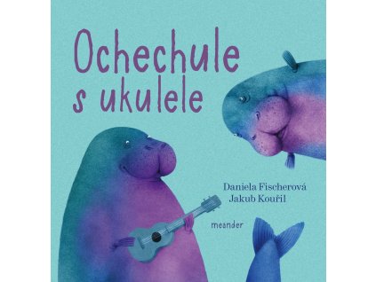 OCHECHULE S UKULELE, DANIELA FISCHEROVÁ, zlatavelryba.cz