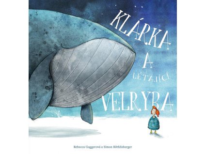 KLÁRKA A LÉTAJÍCÍ VELRYBA, REBECCA GUGGEROVÁ, zlatavelryba.cz (1)