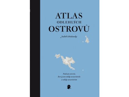 ATLAS ODLEHLÝCH OSTROVŮ, JUDITH SCHALANSKY, zlatavelryba.cz