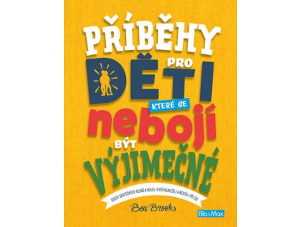 PŘÍBĚHY PRO DĚTI, KTERÉ SE NEBOJÍ BÝT VÝJIMEČNÉ, BEN BROOKS, zlatavelryba.cz