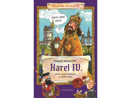 KAREL IV. OČIMA OPATA NEPLACHA A RYTÍŘE SMILA - VELIKÁNI DO KAPSY, TOMÁŠ NĚMEČEK, zlatavelryba.cz