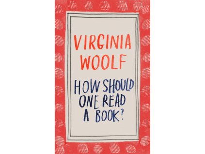 HOW SHOULD ONE READ A BOOK, VIRGINIA WOOLF, zlatavelryba.cz