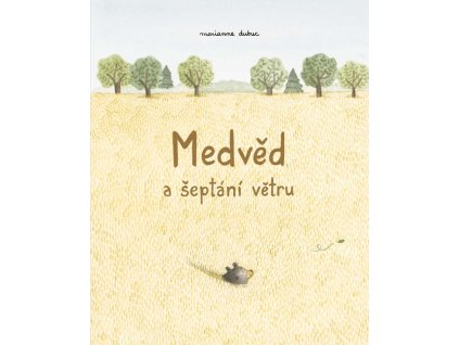 MEDVĚD A ŠEPTÁNÍ VĚTRU, MARIANNE DUBUCOVÁ, zlatavelryba.cz